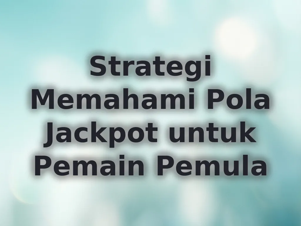 Strategi Memahami Pola Jackpot untuk Pemain Pemula