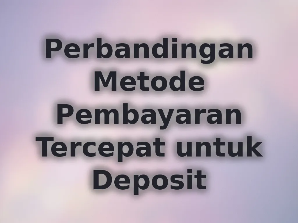 Perbandingan Metode Pembayaran Tercepat untuk Deposit